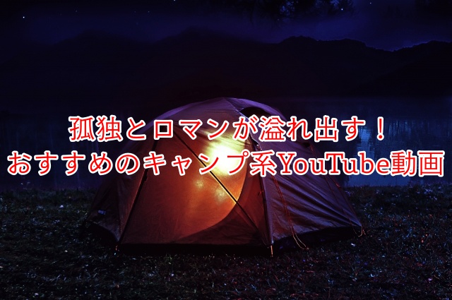 孤独とロマンが溢れ出す おすすめのキャンプ系youtube動画 青いきつね